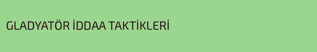 GLADYATÖR İDDAA TAKTİKLERİ